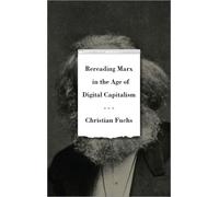 Christian Fuchs Rereading Marx in the Age of Digital Capitalism (Tascabile)