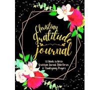 Christian Gratitude Journal: 52 Weeks to Write In Gratefulness, Bible Verses & Thanksgiving Prayers to Cultivate a Grateful Heart | Black Gold Floral Theme Borders | 8.5 x 11 inches Large Size