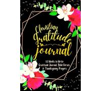 Christian Gratitude Journal: 52 Weeks to Write In Gratefulness, Bible Verses & Thanksgiving Prayers to Cultivate a Grateful Heart | Black Gold Floral Theme Borders | 6 x 9 inches Medium Size