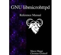 Christian Grothoff Marco Maggi GNU libmicrohttpd Reference Manual (Tascabile)
