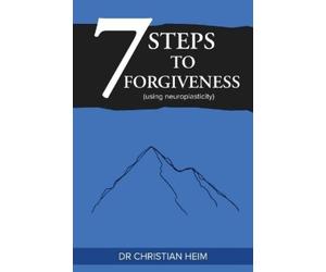 Christian Heim The 7 Steps to Forgiveness (using neuroplasticity) (Tascabile)