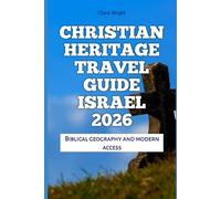 Christian Heritage Travel Guide Israel 2026: Biblical geography and modern access