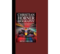 CHRISTIAN HORNER BIOGRAPHY: “The Mastermind Behind Red Bull’s F1 Empire - Breaking Rules, Breaking Records”