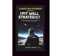 CHRISTIAN HORNER BIOGRAPHY: The Pit Wall Strategist - Power, Rivalries, and the Making of a Formula One Empire
