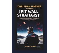 CHRISTIAN HORNER BIOGRAPHY: The Pit Wall Strategist - Power, Rivalries, and the Making of a Formula One Empire