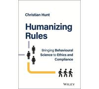 Humanizing Rules: Bringing Behavioural Science to Ethics and Compliance