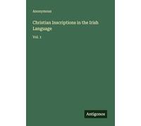 Christian Inscriptions in the Irish Language: Vol. 1