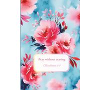 Christian Journal for Women with Bible Verse on Cover - Pray without ceasing: Floral Notebook