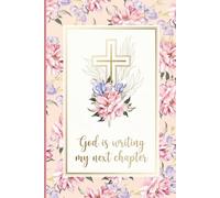 Christian Journal: God Is Writing My Next Chapter | Floral Faith Notebook for Prayer, Bible Study, Reflection & Everyday Writing for Women | Lined Pages, 6x9 Inch, 120 Pages