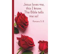 Christian Journal: Jesus loves me, this I know. The Bible tells me so! (Romans 5: 8): A space to write, reflect, be renewed, and simple for everyday life.