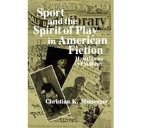 Christian K. Messeng Sport and the Spirit of Play in American Ficti (Tascabile)