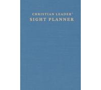 Christian Leader Sight Planner: A Tool to Clarify Your Vision, Restore Your Rhythm, and Lead with Purpose