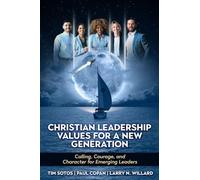 Christian Leadership Values for a New Generation: Calling, Courage and Character for Emerging Leaders