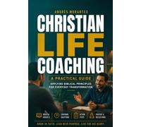 Christian Life Coaching: A Practical Guide: Applying Biblical Principles for Lasting Personal Transformation