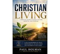 Christian Living: Biblical Guide to Daily Victory, Growth, and Purpose
