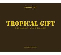 Christian Lutz Tropical Gift: the Business of Oil and Gas in (Copertina rigida)