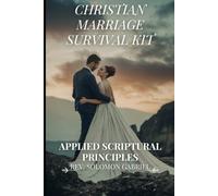 Christian Marriage Survival Kit: Applied Scriptural Principles: A Practical Guide to Lasting Love