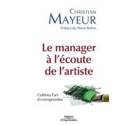 Christian Mayeu Le manager à l'écoute de l'artiste: Cultivez l'art d (Tascabile)
