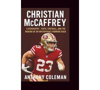 Christian McCaffrey: A Biography: Faith, Football, and the Making of an Unstoppable Running Back