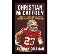 Christian McCaffrey: A Biography: Faith, Football, and the Making of an Unstoppable Running Back