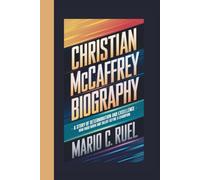 CHRISTIAN MCCAFFREY BIOGRAPHY: A Story of Determination and Excellence - How Hard Work and Talent Define a Champion