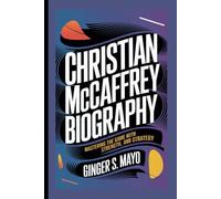 CHRISTIAN MCCAFFREY BIOGRAPHY: Mastering the Game with Speed, Strength, and Strategy