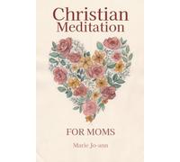 Christian Meditation for Moms: A Guided Scripture Devotional and Prayer Journal to Find Rest, Grace, and Peace in the Everyday Chaos of Motherhood