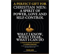 Christian Men: A Spirit of Power, Love and Self-Control: A Perfect Gift for Christian Men: A Scripture Guided Journal for Anxiety, Fear and Worries - ... for a Spirit of Power, Love, and Self-Control