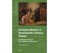 Christian Mission in Seventeenth-century Taiwan: A Reception History of Texts, Beliefs and Practices