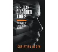 Christian Ogden Bipolar Disorder 1 Or 2: The Darkest Corners of My M (Tascabile)