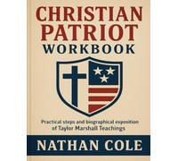 Christian Patriot Workbook: Practical steps and biographical Exposition of Taylor Marshall teachings