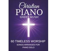 Christian Piano Sheet Music: 60 Timeless Worship Songs Arranged for Piano Solo