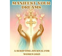 Christian planners 2025 for women: Manifest your dreams a scripting journal for women, containing calendar, goals, monthly objectives, perfect gift for your girls.