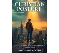 Christian Posture: Walk Tall, Stand Straight in a Crooked World - Core Doctrines: VOL II