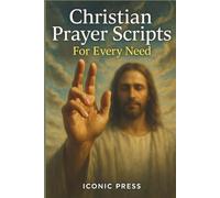 Christian Prayer Scripts : For Every Need: Simple Prayers for Real Life Moments