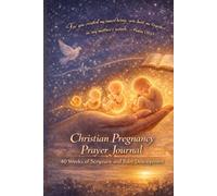 Christian Pregnancy Prayer Journal: 40 Weeks of Faith, Reflection, and Fetal Development Prayers: Pray Through Every Trimester and Fetal Development with God
