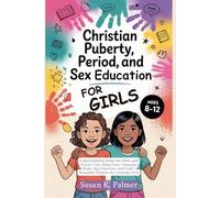Christian Puberty, Period, and Sex Education for Girls 8-12 Year Olds: What the Bible and Science Says About Your Changing Body, Big Emotions and God's Beautiful Purpose for Growing Girls