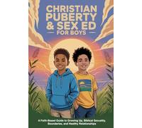 Christian Puberty & Sex Ed for Boys: A Faith-Based Guide to Growing Up, Biblical Sexuality, Boundaries, and Healthy Relationships