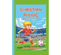 Christian Pulisic Biography for Kids: Kick Like a Champion! How One Boy’s Love for the Game Made Him a Global Soccer Legend