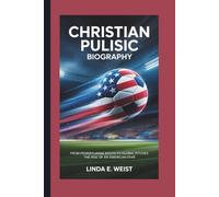 CHRISTIAN PULISIC BIOGRAPHY: From Pennsylvania Roots to Global Pitches: The Rise of an American Star
