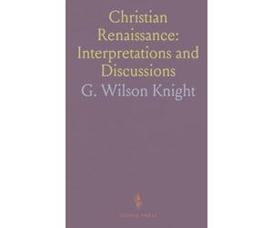 Christian Renaissance: Interpretations and Discussions: Dante, Shakespeare, Goethe, Oscar Wilde, and the Gospel of Thomas