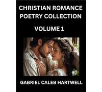 Christian Romance Poetry Collection (Part 1)- Love's Divine Hymn, the Beloved's Song, Verses of Faith and Passion, Anthology of Eternal Embrace and Sacred Whispers, Poems of Love and Devotion