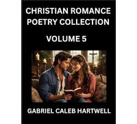 Christian Romance Poetry Collection (Part 5)- Love's Divine Hymn, the Beloved's Song, Verses of Faith and Passion, Anthology of Eternal Embrace and Sacred Whispers, Poems of Love and Devotion