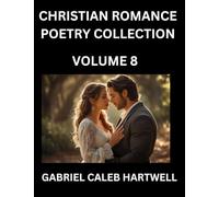 Christian Romance Poetry Collection (Part 8)- Love's Divine Hymn, the Beloved's Song, Verses of Faith and Passion, Anthology of Eternal Embrace and Sacred Whispers, Poems of Love and Devotion
