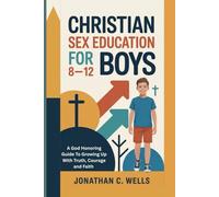 CHRISTIAN SEX EDUCATION FOR BOYS 8-12 YEAR OLDS: A God Honoring Guide To Growing Up With Truth, Courage and Faith
