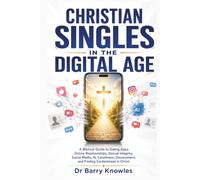 Christian Singles in the Digital Age: A Biblical Guide to Dating Apps, Online Relationships, Sexual Integrity, Social Media, AI, Loneliness, Discernment, and Finding Contentment in Christ