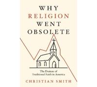 Why Religion Went Obsolete: The Demise of Traditional Faith in America