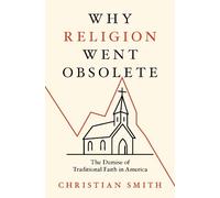 Christian Smith Why Religion Went Obsolete (Copertina rigida)
