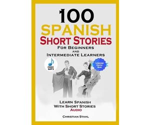 Christian Stahl 100 Spanish Short Stories for Beginners and Intermed (Tascabile)