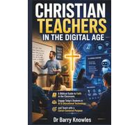 Christian Teachers in the Digital Age: A Biblical Guide to Faith in the Classroom, Engage Today’s Students in AI & Educational Technology, and Teach with a Christ-Centered Purpose